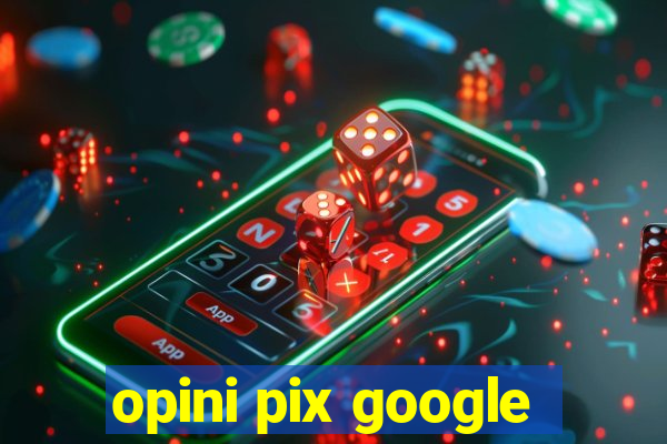 opini pix google